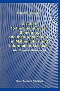 A Guide to the Literature on Semirings and Their Applications in Mathematics and Information Sciences: With Complete Bibliography (Paperback)