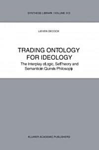 Trading Ontology for Ideology: The Interplay of Logic, Set Theory and Semantics in Quines Philosophy (Paperback)