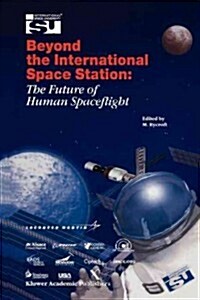 Beyond the International Space Station: The Future of Human Spaceflight: Proceedings of an International Symposium, 4-7 June 2002, Strasbourg, France (Paperback, Softcover Repri)