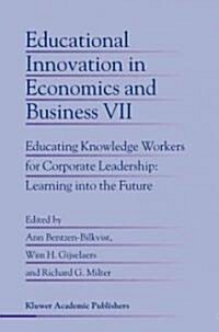 Educational Innovation in Economics and Business: Educating Knowledge Workers for Corporate Leadership: Learning Into the Future (Paperback, 2002)