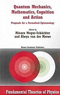 Quantum Mechanics, Mathematics, Cognition and Action: Proposals for a Formalized Epistemology (Paperback)