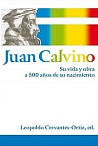 Juan Calvino: Su vida y obra a 500 a?s de su nacimiento (Paperback)
