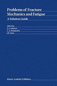 Problems of Fracture Mechanics and Fatigue: A Solution Guide (Paperback, 2003)