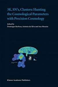 3k, Sns, Clusters: Hunting the Cosmological Parameters With Precision Cosmology (Paperback)