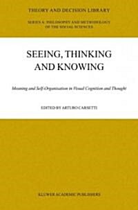 Seeing, Thinking and Knowing: Meaning and Self-Organisation in Visual Cognition and Thought (Paperback, Softcover Repri)