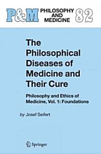 The Philosophical Diseases of Medicine and Their Cure: Philosophy and Ethics of Medicine, Vol. 1: Foundations (Paperback)