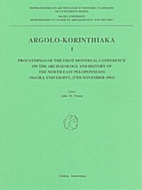 Argolo-Korinthiaka I: Proceedings of the First Montreal Conference on the Archaeology and History of the North East Peloponnesos (McGill Uni (Paperback)