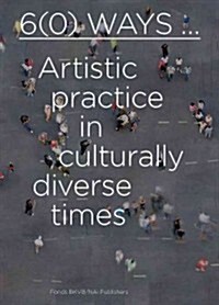 6(0) Ways: Artistic Practice in Culturally Diverse Times (Paperback)