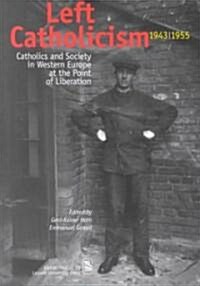 Left Catholicism, 1943-1955: Catholics and Society in Western Europe at the Point of Liberation (Paperback)