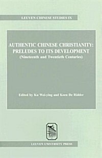 Authentic Chinese Christianity: Prelude to Its Development (19th-20th Centuries) (Paperback)