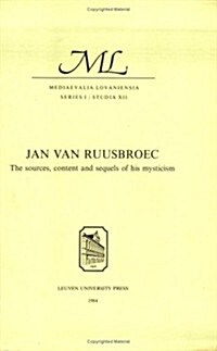 Jan Van Ruusbroec: The Sources, Content and Sequels of His Mysticism (Paperback)