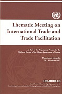 Thematic Meeting on International Trade and Trade Facilitation: As Part of the Preparatory Process for the Midterm Review of the Almaty Programme of A (Paperback)