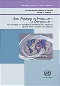 Best Practices in Investment for Development: How to Utilise FDI to Improve Infrastructureelectricitylessons from Chile and New Zealand (Paperback)