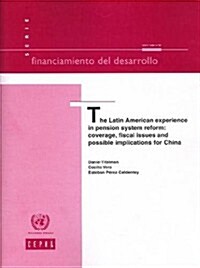 The Latin American Experience in Pension System Reform: Coverge, Fiscal Issues and Possible Implications for China (Paperback)