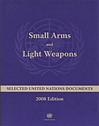 Small Arms and Light Weapons: Selected United Nations Documents, 2008 Edition (Paperback, 2008)