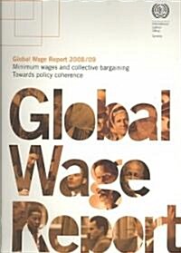 Global Wage Report: Minimum Wages and Collective Bargaining: Towards Policy Coherence (Paperback, 2008/09)
