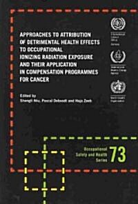 Approaches to Attribution of Detrimental Health Effects to Occupational Ionizing Radiation Exposure and Their Application in Compensation Programmes f (Paperback, 1st)
