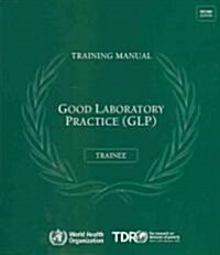 Good Laboratory Practice Training Manual for the Trainee: A Tool for Training and Promoting Good Laboratory Practice (GLP) Concepts in Disease Endemic (Paperback, 2)