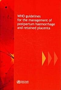WHO Guidelines for the Management of Postpartum Haemorrhage and Retained Placenta (Paperback)