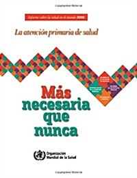 Informe Sobre La Salud En El Mundo 2008: La Atenci? Primaria de Salud - M? Necesaria Que Nunca (Paperback)