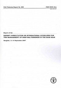 Report of the Expert Consultation on International Guidelines for the Management of Deep-Sea Fisheries in the High Seas: Bangkok, 11-14 September 2007 (Paperback)