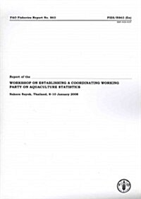 Report of the Workshop on Establishing a Coordinating Working Party on Aquaculture Statistics: Nakorn Nayok, Thailand, 8-10 January 2008 (Paperback)
