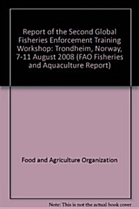 Report of the Second Global Fisheries Enforcement Training Workshop: Trondheim, Norway, 7-11 August 2008 (Paperback)