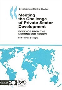 Meeting the Challenge of Private Sector Development: Evidence from the Mekong Sub-Region (Paperback)