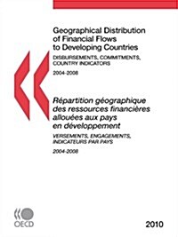 Geographical Distribution of Financial Flows to Developing Countries: 2004-2008 (2010) Disbursements, Commitments, Country Indicators                  (Paperback)