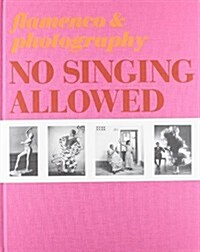 No Singing Allowed: Flamenco & Photography (Hardcover)