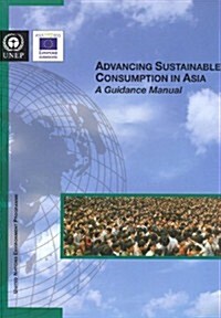 Advancing Sustainable Consumption in Asia: A Guidance Manual (Paperback)