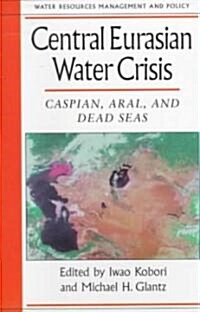 Central Eurasian Water Crisis: Caspian Aral and Dead Seas (Paperback)