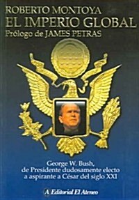 El Imperio Global: George W. Bush, de Presidente Dudosamente Electo a Aspirante a Cesar del Siglo XXI                                                  (Paperback)