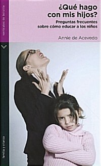 Que Hago Con mis Hijos?: Preguntas Frecuentes Sobre Como Educar A los Ninos = What Can I Do with My Children? (Paperback)