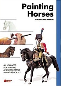 Painting Horses: A Modelling Manual: All You Need for Painting and Converting Miniature Horses (Paperback)