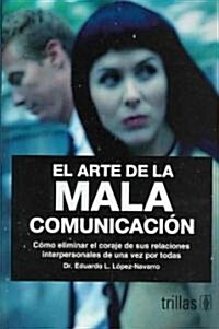 El Arte De La Mala Comunicacion/ The Art of Bad Communication (Paperback)