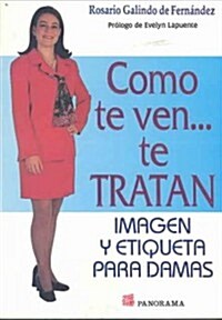 Como Te Ven...Te Tratan: Imagen y Etiqueta Para Damas (Paperback)