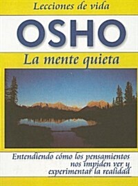 La Mente Quieta: Entendiendo Como los Pensamientos Nos Impiden Ver y Experimentarla Realidad = The Unwavering Mind (Paperback)