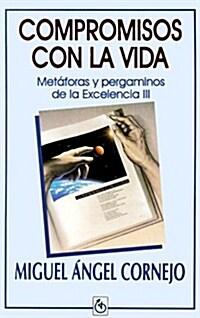 Compromisos Con la Vida: Metaforas y Pergaminos de la Excelencia III = Commitments to Life (Paperback)