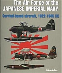 Japanese Military Aircraft: The Air Force of the Japanese Imperial Navy: Carried-Based Aircraft, 1922-1945 (II) (Paperback)