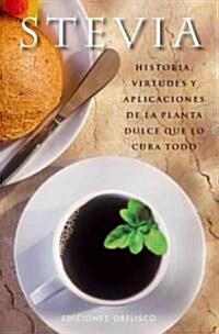 Stevia: Historia, Virtudes y Aplicaciones de la Planta Dulce Que Lo Cura Todo (Paperback)