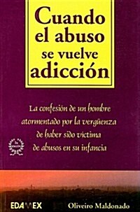 Cuando el Abuso Se Vuelve Adiccion: La Confesion de un Hombre Atormentado Por la Verguenza de Haber Sido Victima de Abusos en su Infancia = When Love  (Paperback, 3rd)