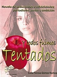 Y Todos Fuimos Tentados: Novela de Seducciones E Infidelidades; Periodismo, Poder y Ambicion (Paperback)