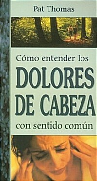 Como Entender los Dolores de Cabeza Con Sentido Comun = Headaches (Paperback)