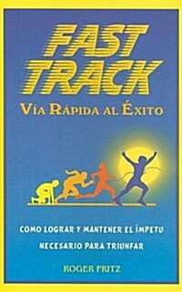 Fast Track Via Rapida al Exito: Como Lograr y Mantener el Impetu Necesario Para Triunfar (Paperback)