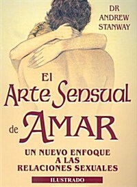 El Arte Sensual de Amar: Nuevo Enfoque A las Relaciones Sexuales (Paperback)