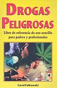 Drogas Peligrosas: Libro de Referencia de USO Sencillo Para Padres y Profesionales (Paperback)