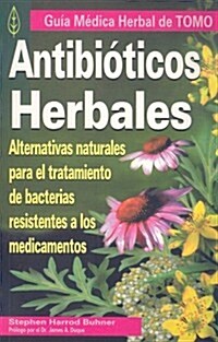 Antibioticos Herbales: Alternativas Naturales Para el Tratamiento de Bacterias Resistentes A los Medicamentos                                          (Paperback)