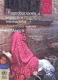 Contribuciones Al Anlisis de La Migracin Internacional y El Desarrollo Regional En MXico. (Hardcover)