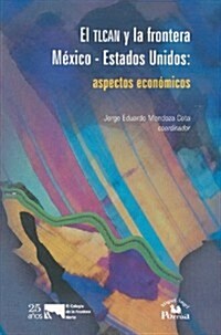 Tlcan y La Frontera MXico-Estados Unidos: Aspectos Econmicos, El. (Hardcover)